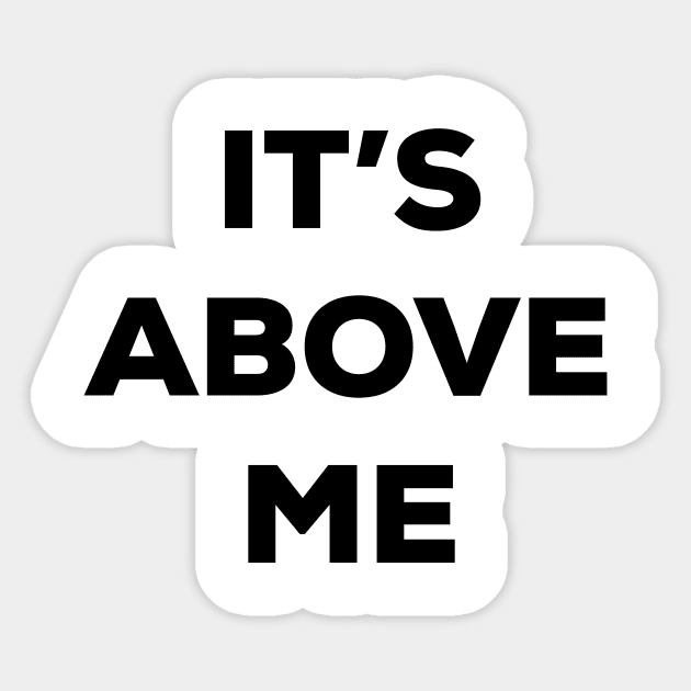 It's Above Me (black text v1) Sticker by A Mango Tees